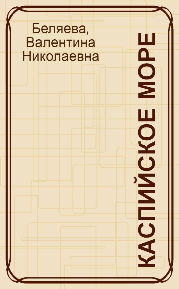 Каспийское море : Ихтиофауна и промысловые ресурсы
