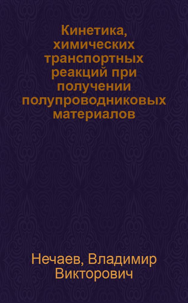 Кинетика, химических транспортных реакций при получении полупроводниковых материалов : Автореф. дис. на соиск. учен. степ. д. х. н