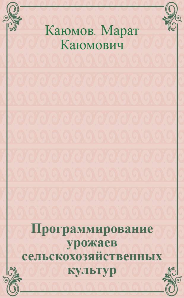 Программирование урожаев сельскохозяйственных культур : По агр. спец.