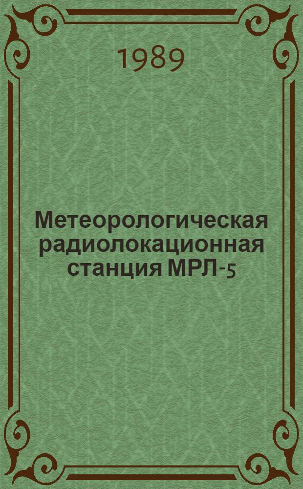 Метеорологическая радиолокационная станция МРЛ-5 : Учеб. пособие для учащихся гидрометеорол. техникумов по предмету "Радиолокац. станции" : Спец. 0703 "Эксплуатация гидрометеорол. радиотехн. систем"