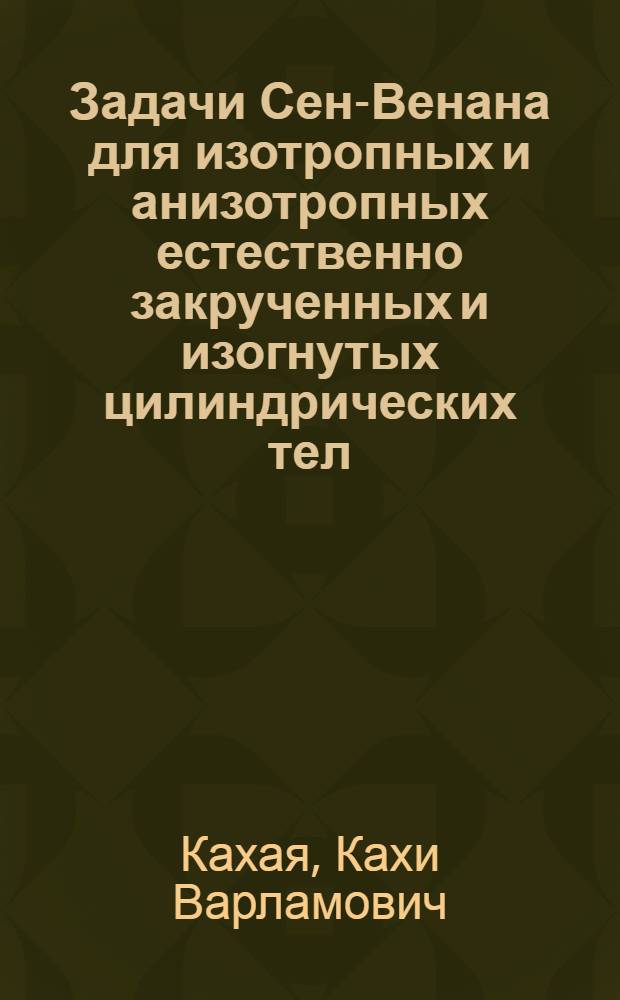 Задачи Сен-Венана для изотропных и анизотропных естественно закрученных и изогнутых цилиндрических тел : Автореф. дис. на соиск. учен. степ. канд. физ.-мат. наук : (01.02.04)
