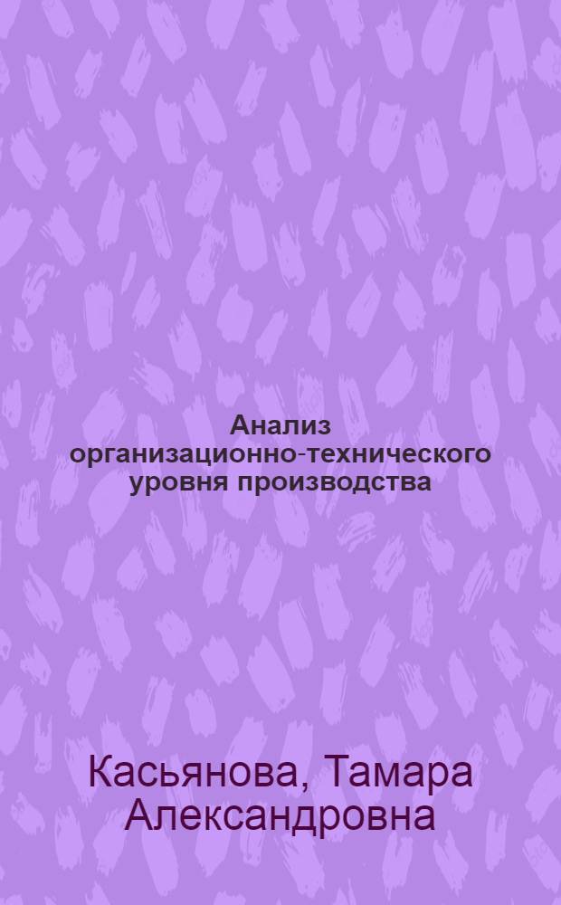 Анализ организационно-технического уровня производства : Автореф. дис. на соиск. учен. степ. канд. экон. наук : (08.00.12)