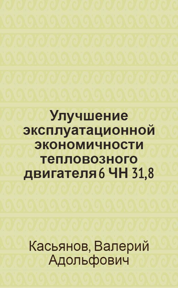 Улучшение эксплуатационной экономичности тепловозного двигателя 6 ЧН 31, 8/33 : Автореф. дис. на соиск. учен. степ. к. т. н