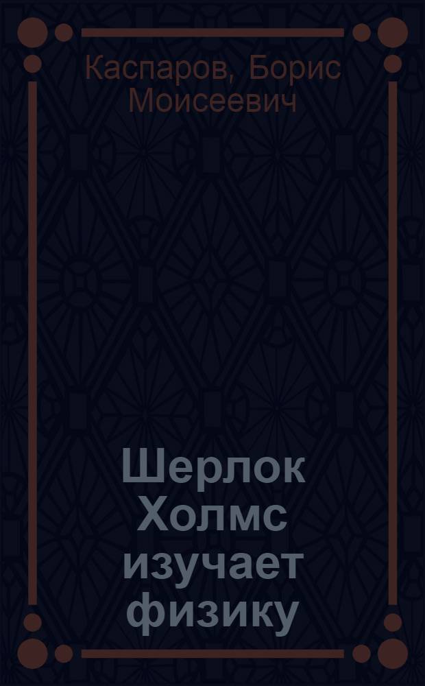 Шерлок Холмс изучает физику : Повесть