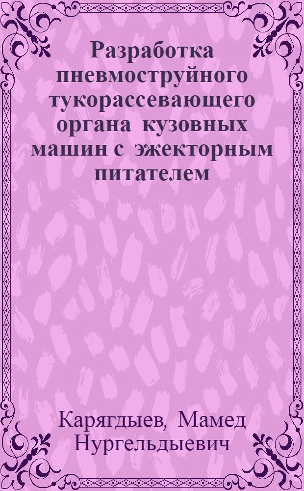 Разработка пневмоструйного тукорассевающего органа кузовных машин с эжекторным питателем : Автореф. дис. на соиск. учен. степ. канд. техн. наук : (05.20.01)