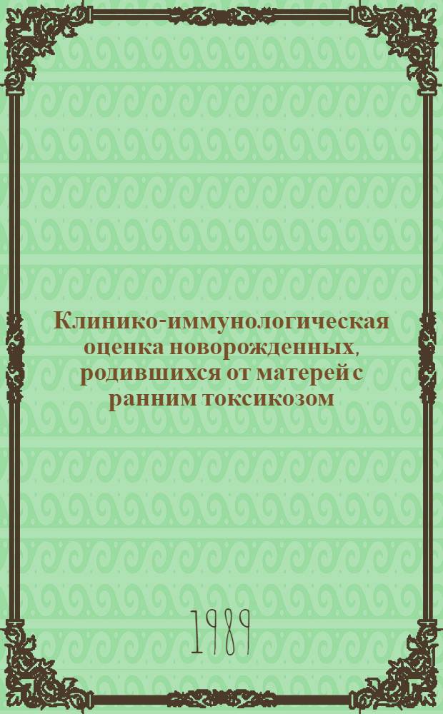Клинико-иммунологическая оценка новорожденных, родившихся от матерей с ранним токсикозом : Автореф. дис. на соиск. учен. степ. канд. мед. наук : (14.00.09)