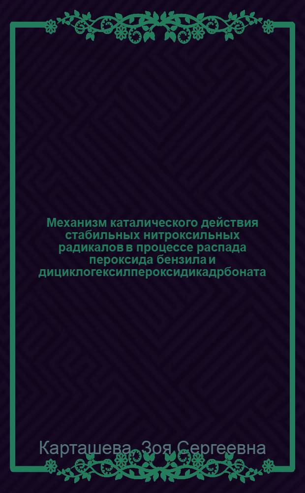 Механизм каталического действия стабильных нитроксильных радикалов в процессе распада пероксида бензила и дициклогексилпероксидикадрбоната : Автореф. дис. на соиск. учен. степ. канд. хим. наук : (02.00.15)