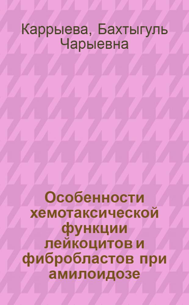 Особенности хемотаксической функции лейкоцитов и фибробластов при амилоидозе : Автореф. дис. на соиск. учен. степ. канд. мед. наук : (14.00.05)