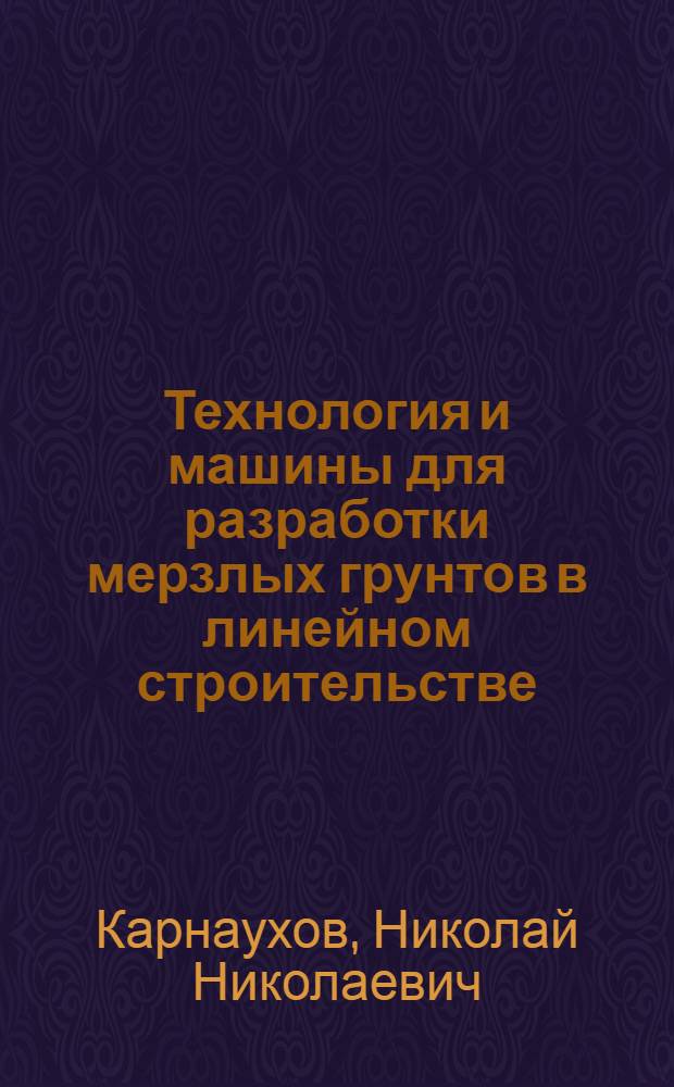 Технология и машины для разработки мерзлых грунтов в линейном строительстве : Учеб. пособие для студентов спец. 1504 "Подъем.-трансп., строит. и дор. машины и оборуд."