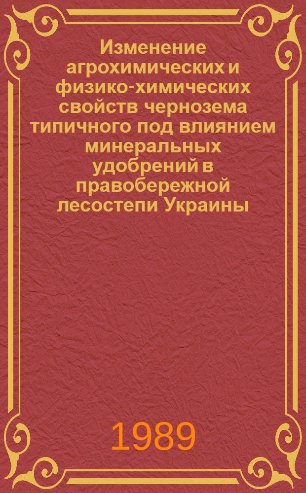 Изменение агрохимических и физико-химических свойств чернозема типичного под влиянием минеральных удобрений в правобережной лесостепи Украины : Автореф. дис. на соиск. учен. степ. канд. с.-х. наук : (06.01.03)