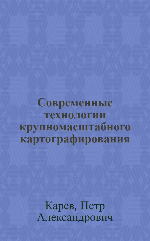 Современные технологии крупномасштабного картографирования : Учеб. пособие для спец. 30.01, 30.02, 30.03, 30.04, 30.06