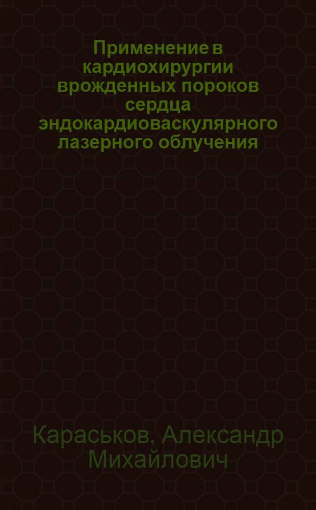 Применение в кардиохирургии врожденных пороков сердца эндокардиоваскулярного лазерного облучения : Автореф. дис. на соиск. учен. степ. канд. мед. наук : (14.00.44)