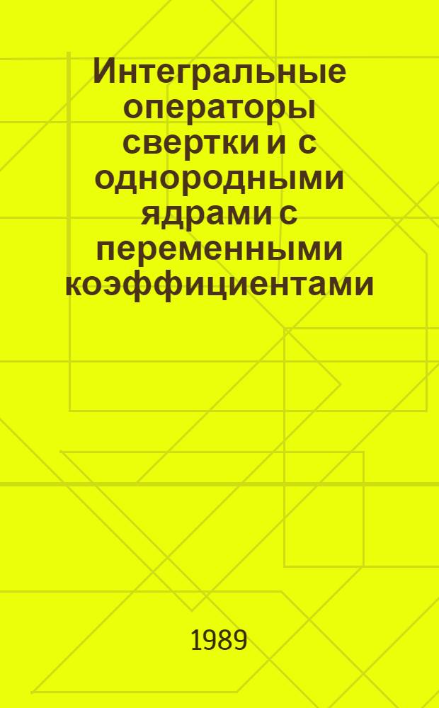 Интегральные операторы свертки и с однородными ядрами с переменными коэффициентами : Автореф. дис. на соиск. учен. степ. д-ра физ.-мат. наук : (01.01.02)