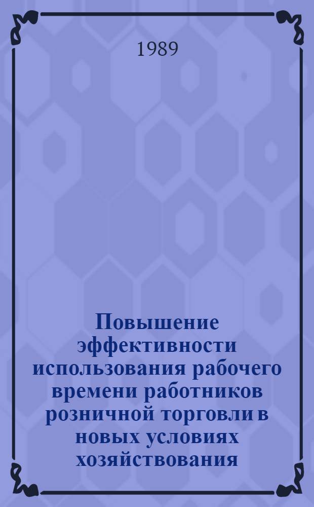Повышение эффективности использования рабочего времени работников розничной торговли в новых условиях хозяйствования : (На прим. М-ва торговли РСФСР) : Автореф. дис. на соиск. учен. степ. канд. экон. наук : (08.00.25)