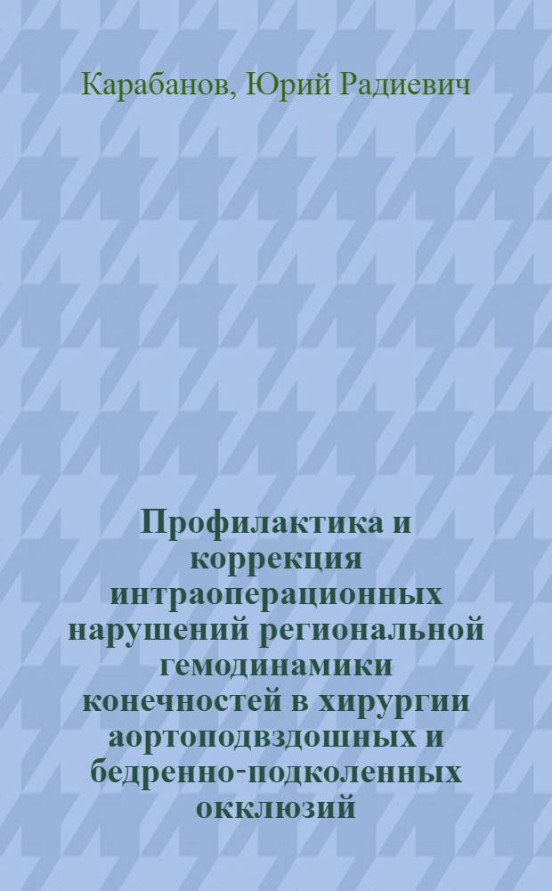 Профилактика и коррекция интраоперационных нарушений региональной гемодинамики конечностей в хирургии аортоподвздошных и бедренно-подколенных окклюзий : Автореф. дис. на соиск. учен. степ. канд. мед. наук : (14.00.27)