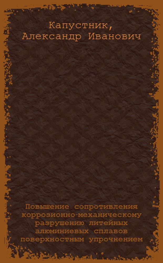 Повышение сопротивления коррозионно-механическому разрушению литейных алюминиевых сплавов поверхностным упрочнением : Автореф. дис. на соиск. учен. степ. к. т. н
