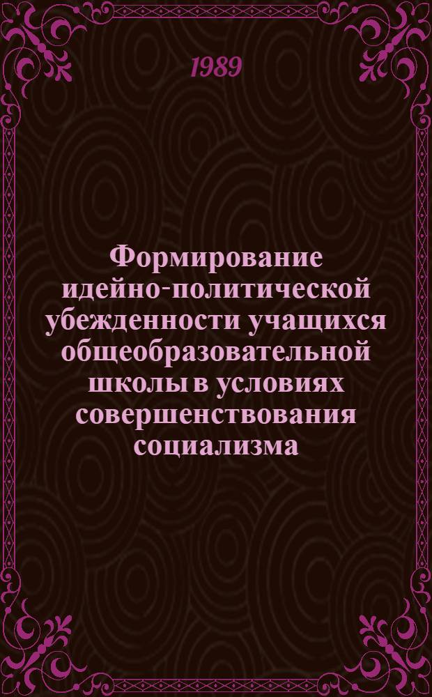 Формирование идейно-политической убежденности учащихся общеобразовательной школы в условиях совершенствования социализма : (На материалах БССР) : Автореф. дис. на соиск. учен. степ. канд. филос. наук : (09.00.02)