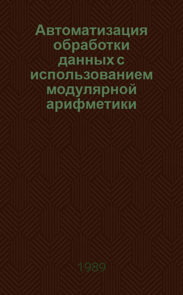 Автоматизация обработки данных с использованием модулярной арифметики : Автореф. дис. на соиск. учен. степ. канд. техн. наук : (05.13.16)
