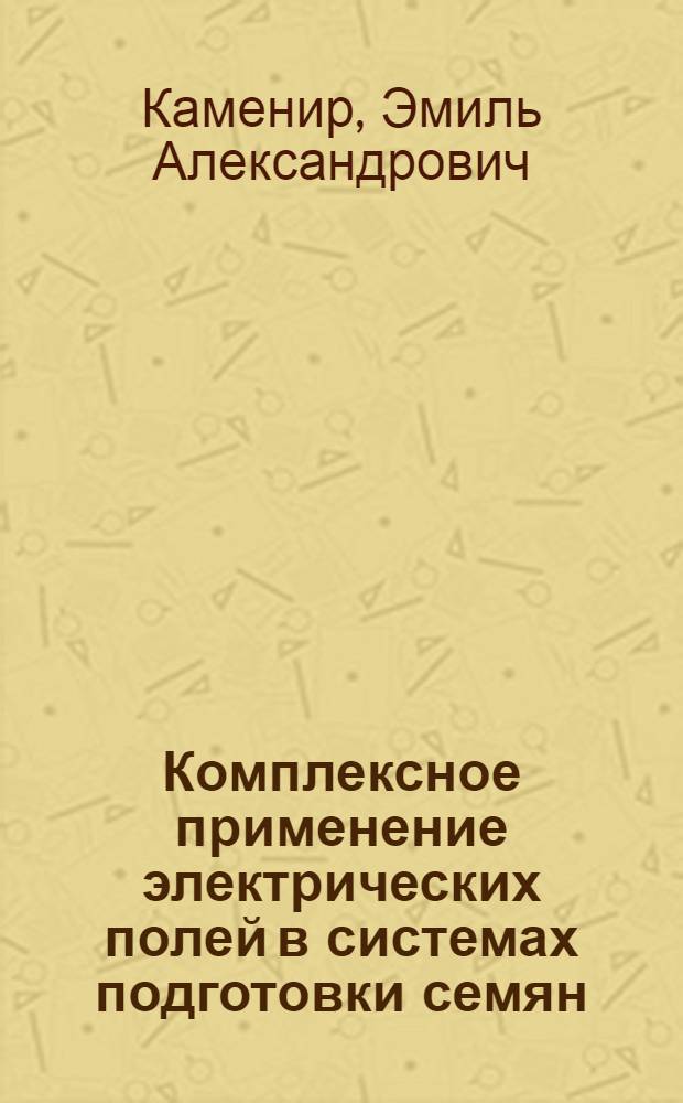Комплексное применение электрических полей в системах подготовки семян : Автореф. дис. на соиск. учен. степ. д-ра техн. наук : (05.20.02)