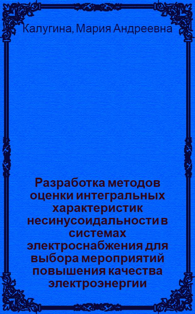 Разработка методов оценки интегральных характеристик несинусоидальности в системах электроснабжения для выбора мероприятий повышения качества электроэнергии : Автореф. дис. на соиск. учен. степ. канд. техн. наук : (05.14.02)