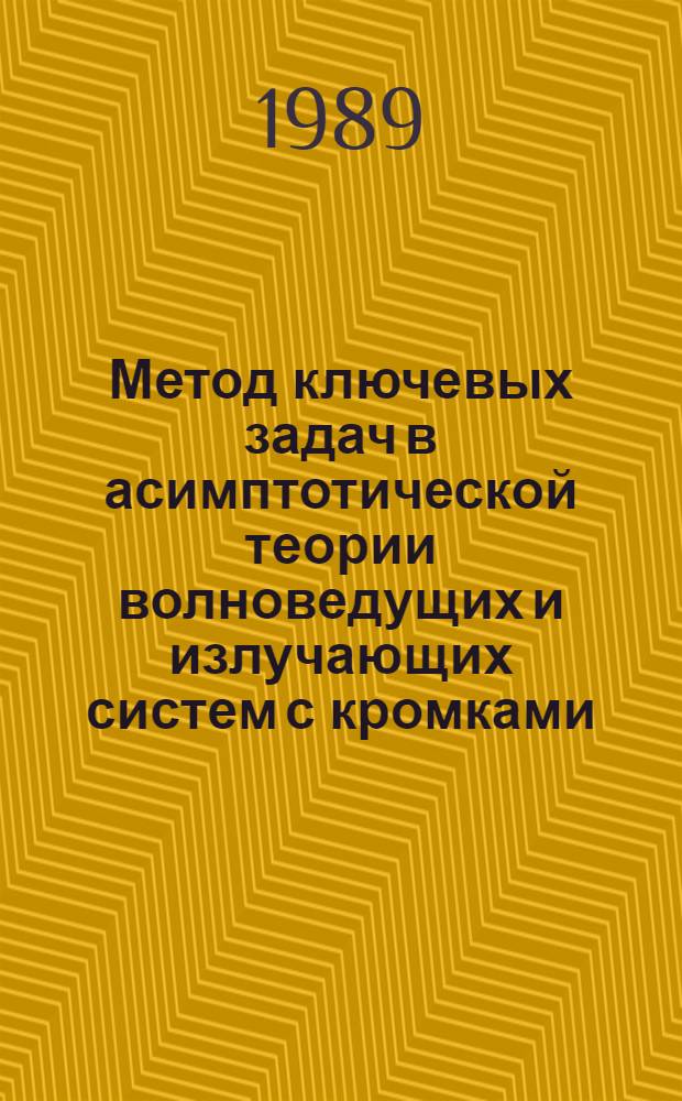 Метод ключевых задач в асимптотической теории волноведущих и излучающих систем с кромками : Автореф. дис. на соиск. учен. степ. д-ра физ.-мат. наук : (01.04.03)