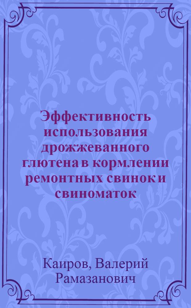 Эффективность использования дрожжеванного глютена в кормлении ремонтных свинок и свиноматок : Автореф. дис. на соиск. учен. степ. канд. с.-х. наук : (06.02.02)
