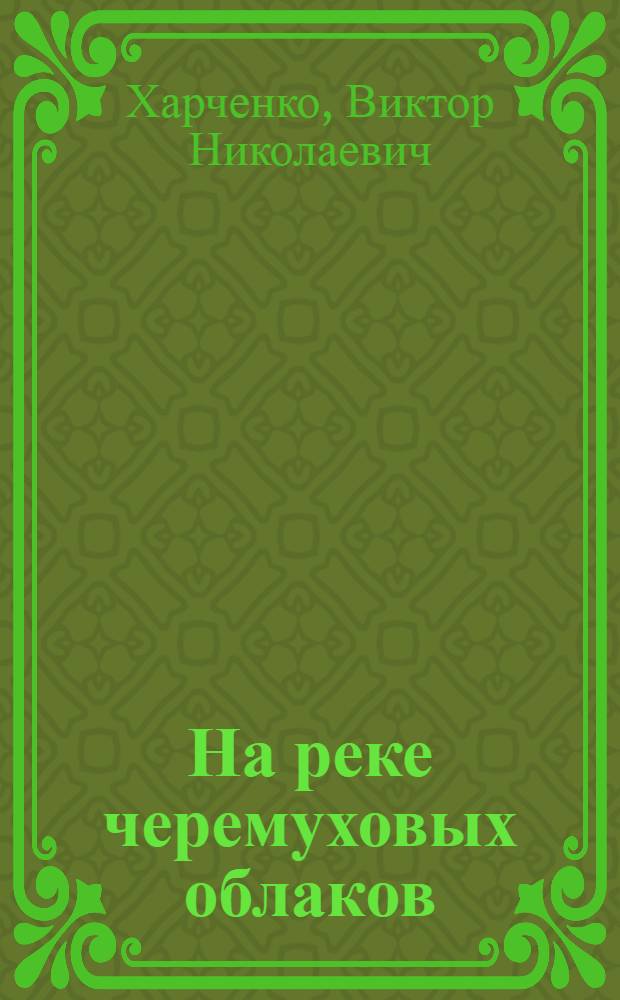 На реке черемуховых облаков : Повесть и рассказы