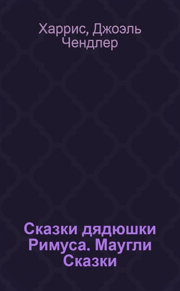 Сказки дядюшки Римуса. Маугли Сказки : [Пер. с англ.]