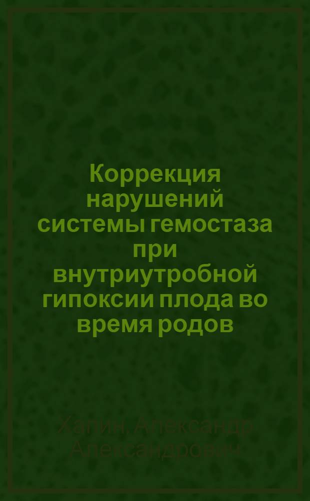 Коррекция нарушений системы гемостаза при внутриутробной гипоксии плода во время родов : Автореф. дис. на соиск. учен. степ. канд. мед. наук : (14.00.01)