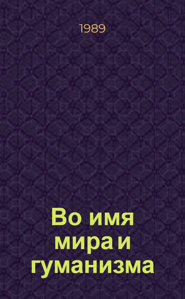 Во имя мира и гуманизма : (Сов. Фонд мира вчера и сегодня)