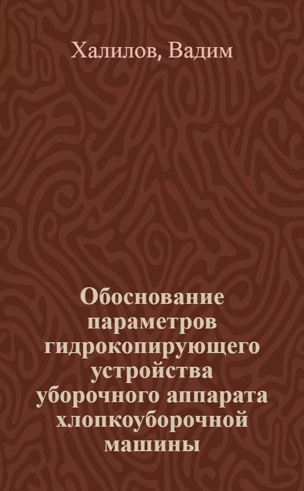 Обоснование параметров гидрокопирующего устройства уборочного аппарата хлопкоуборочной машины : Автореф. дис. на соиск. учен. степ. канд. техн. наук : (05.20.01)