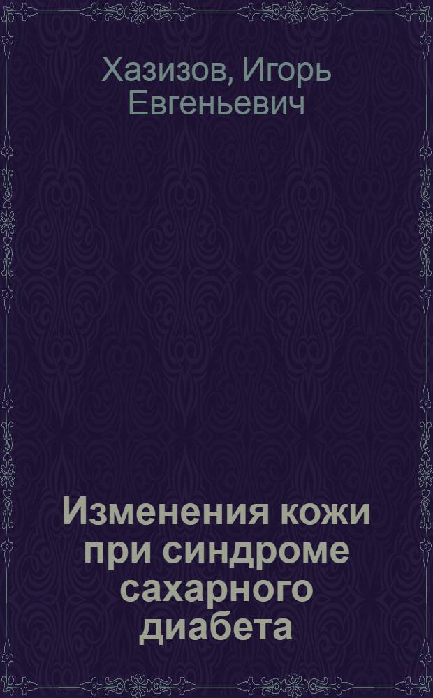 Изменения кожи при синдроме сахарного диабета : Классификация, клиника, диагностика, профилактика и лечение : Лекция для слушателей I и VI фак