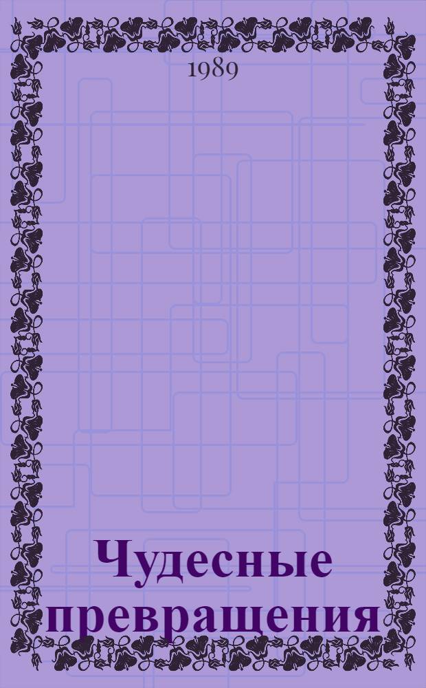 Чудесные превращения : Для детей и их родителей