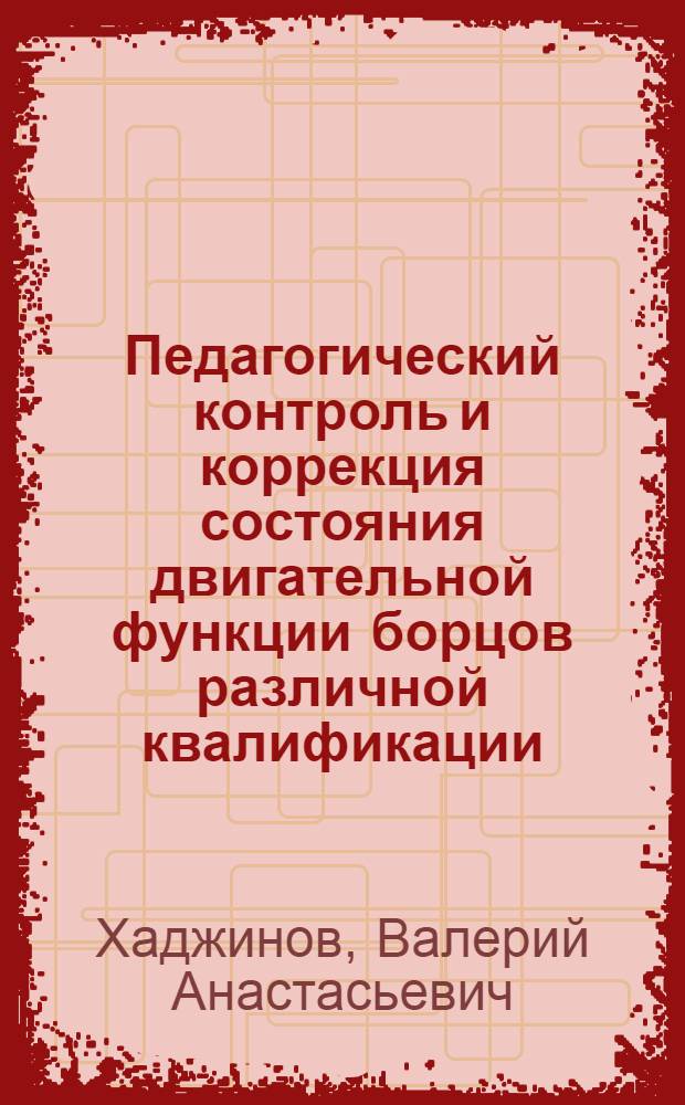 Педагогический контроль и коррекция состояния двигательной функции борцов различной квалификации : Автореф. дис. на соиск. учен. степ. канд. пед. наук : (13.00.04)