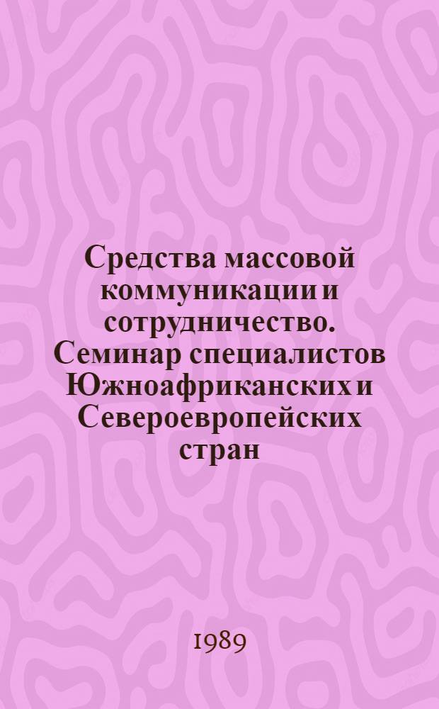 Средства массовой коммуникации и сотрудничество. Семинар специалистов Южноафриканских и Североевропейских стран, Хараре, 1988 : Реферат