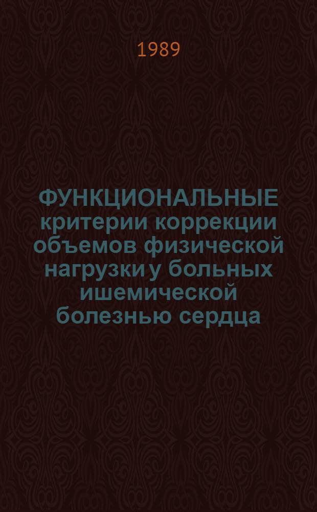 ФУНКЦИОНАЛЬНЫЕ критерии коррекции объемов физической нагрузки у больных ишемической болезнью сердца : Метод. рекомендации