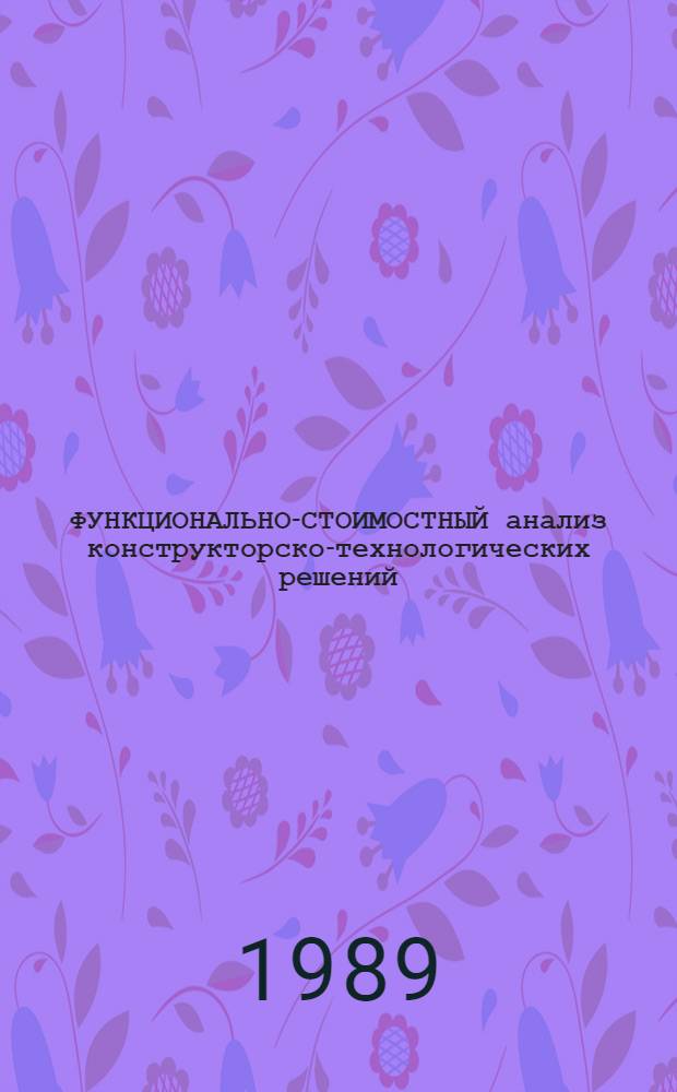 ФУНКЦИОНАЛЬНО-СТОИМОСТНЫЙ анализ конструкторско-технологических решений : Метод. рекомендации