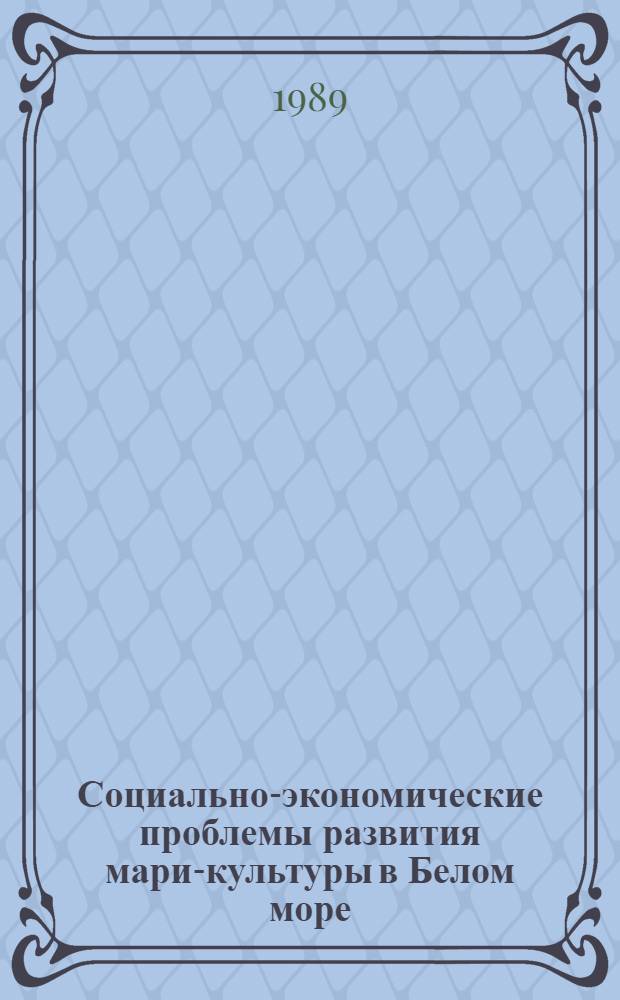 Социально-экономические проблемы развития мари-культуры в Белом море : (Препр. науч. докл.)