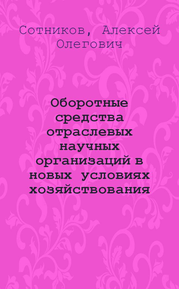 Оборотные средства отраслевых научных организаций в новых условиях хозяйствования : Автореф. дис. на соиск. учен. степ. канд. экон. наук : (08.00.26)