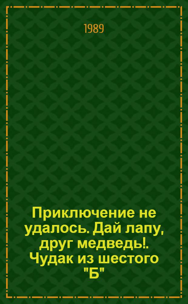Приключение не удалось. Дай лапу, друг медведь !. Чудак из шестого "Б" : Повести [Для сред. возраста]