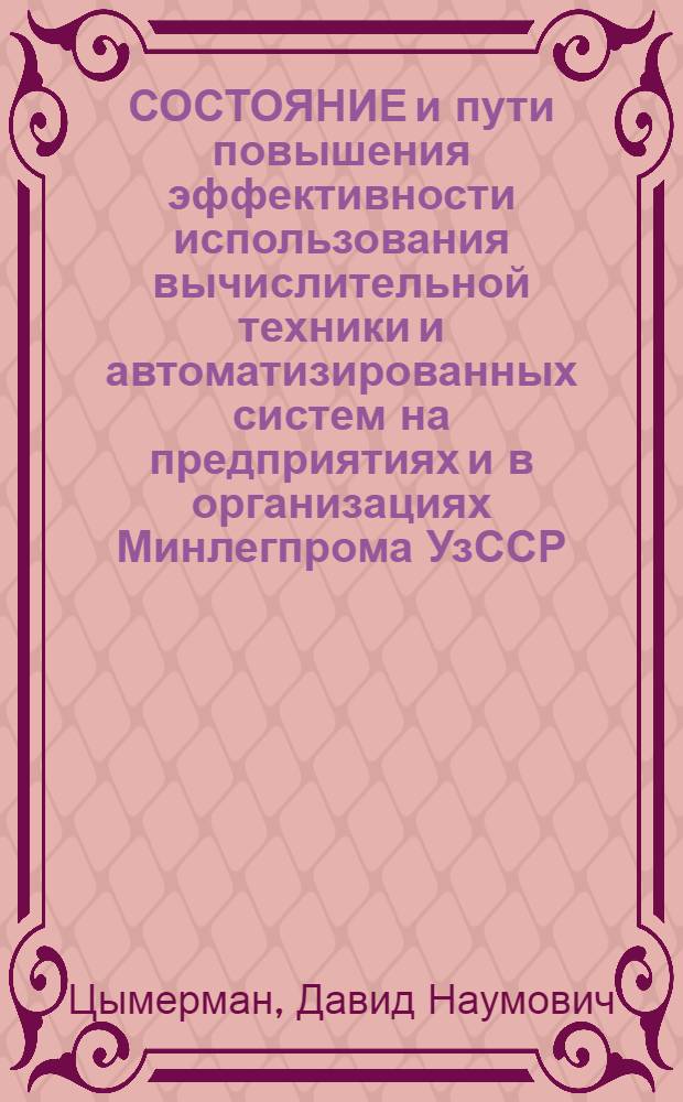СОСТОЯНИЕ и пути повышения эффективности использования вычислительной техники и автоматизированных систем на предприятиях и в организациях Минлегпрома УзССР