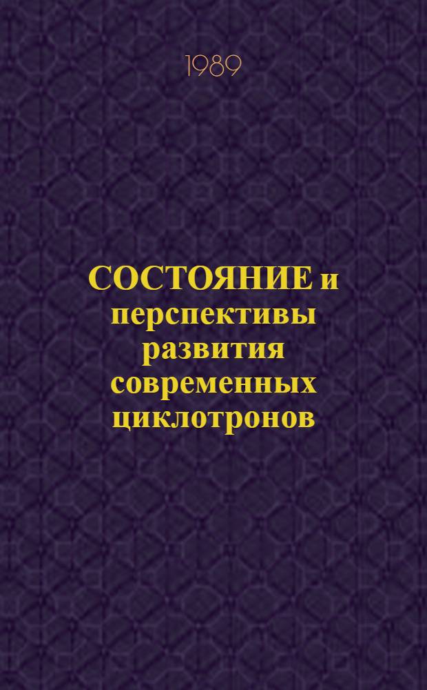 СОСТОЯНИЕ и перспективы развития современных циклотронов : Обзор ОВ-87