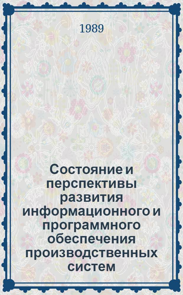 Состояние и перспективы развития информационного и программного обеспечения производственных систем : Сб. науч. тр