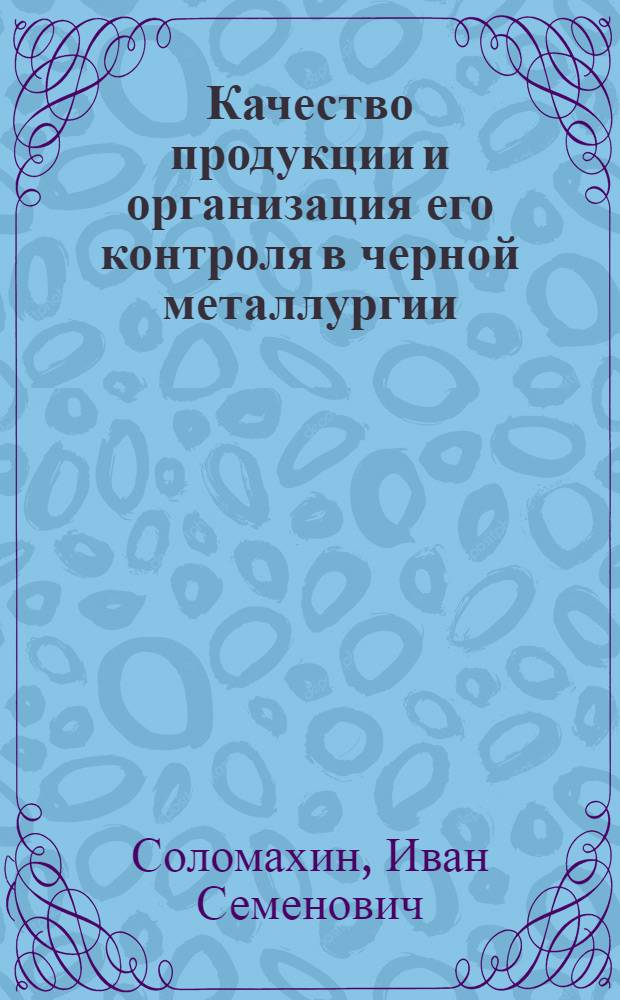 Качество продукции и организация его контроля в черной металлургии : Учеб. пособие для студентов спец. "Экономика и упр. в металлургии" - 07.22, "Экон. информатика и АСУ" - 07.15