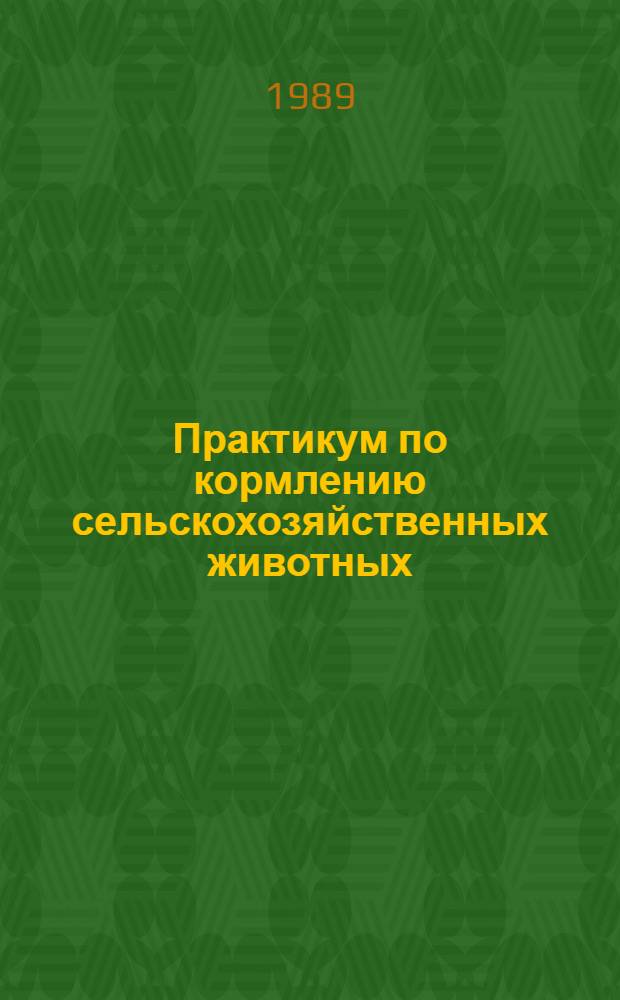 Практикум по кормлению сельскохозяйственных животных : По спец. 1504 "Зоотехния"
