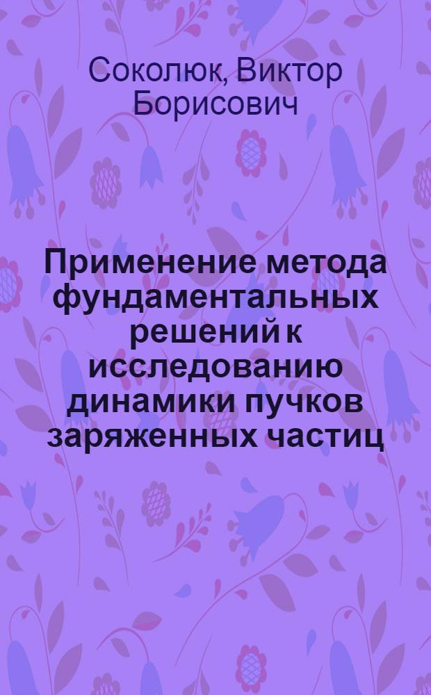 Применение метода фундаментальных решений к исследованию динамики пучков заряженных частиц : Автореф. дис. на соиск. учен. степ. канд. физ.-мат. наук : (01.02.05)