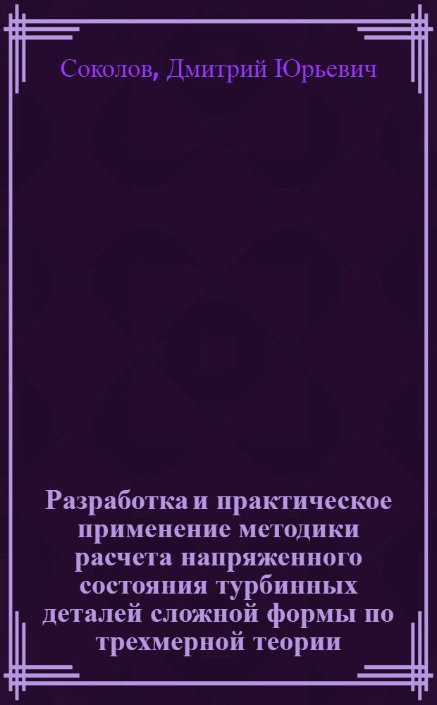 Разработка и практическое применение методики расчета напряженного состояния турбинных деталей сложной формы по трехмерной теории : Автореф. дис. на соиск. учен. степ. канд. техн. наук : (05.04.12)