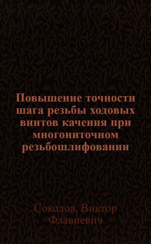 Повышение точности шага резьбы ходовых винтов качения при многониточном резьбошлифовании : Автореф. дис. на соиск. учен. степ. канд. техн. наук : (05.02.08)
