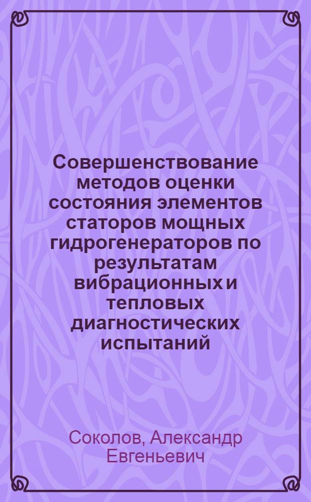 Совершенствование методов оценки состояния элементов статоров мощных гидрогенераторов по результатам вибрационных и тепловых диагностических испытаний : Автореф. дис. на соиск. учен. степ. канд. техн. наук : (05.09.01)