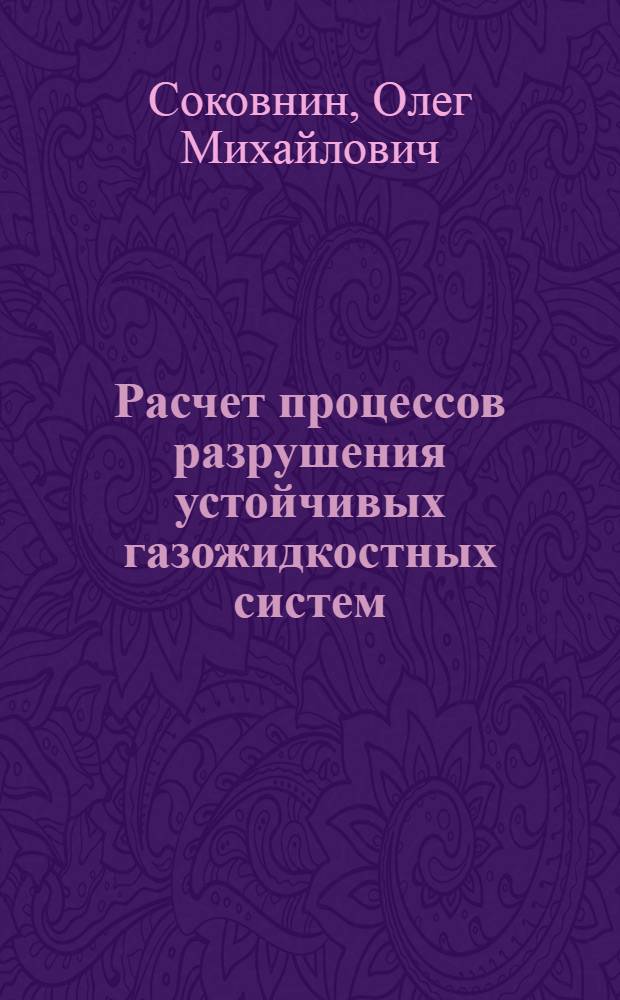 Расчет процессов разрушения устойчивых газожидкостных систем (ПЕН) : Автореф. дис. на соиск. учен. степ. к. т. н
